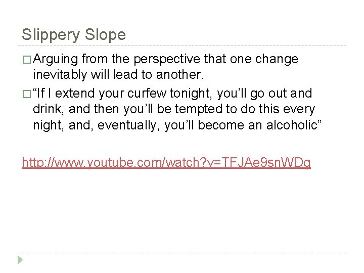 Slippery Slope � Arguing from the perspective that one change inevitably will lead to