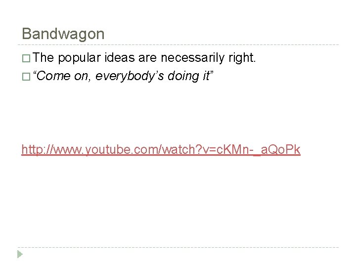 Bandwagon � The popular ideas are necessarily right. � “Come on, everybody’s doing it”