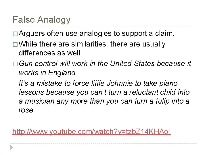 False Analogy � Arguers often use analogies to support a claim. � While there