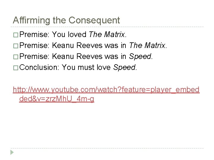 Affirming the Consequent � Premise: You loved The Matrix. � Premise: Keanu Reeves was