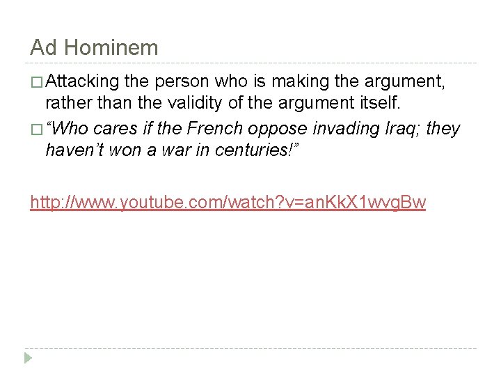 Ad Hominem � Attacking the person who is making the argument, rather than the