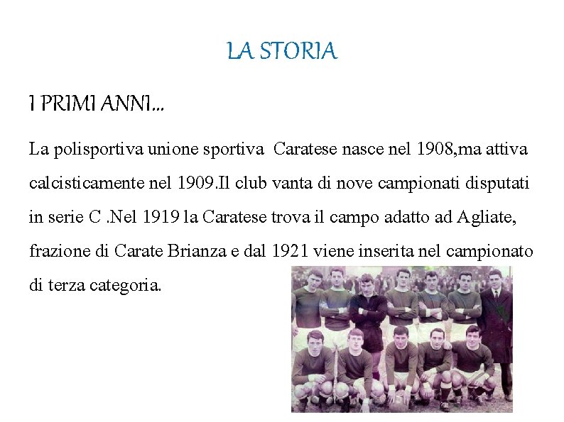 LA STORIA I PRIMI ANNI… La polisportiva unione sportiva Caratese nasce nel 1908, ma