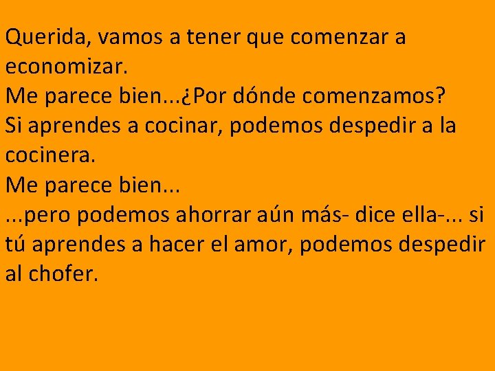 Querida, vamos a tener que comenzar a economizar. Me parece bien. . . ¿Por