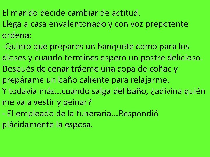 El marido decide cambiar de actitud. Llega a casa envalentonado y con voz prepotente