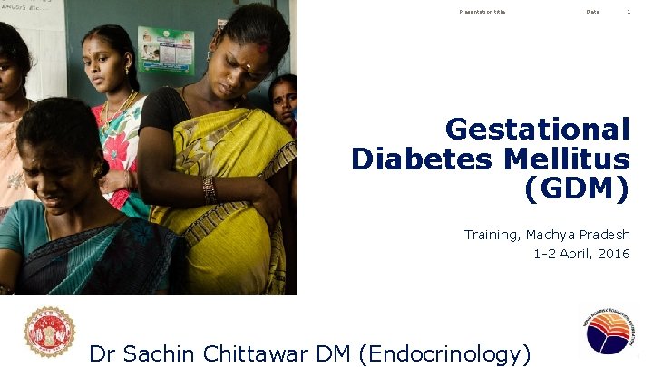 Presentation title Date 1 Gestational Diabetes Mellitus (GDM) Training, Madhya Pradesh 1 -2 April,