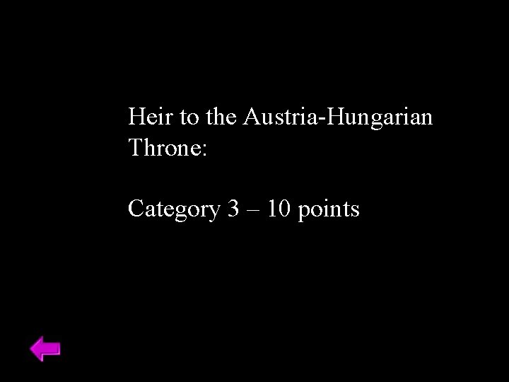 Heir to the Austria-Hungarian Throne: Category 3 – 10 points 