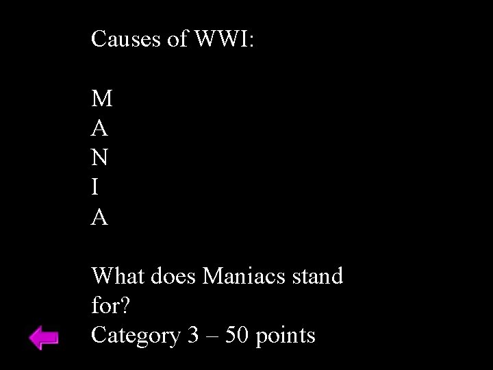 Causes of WWI: M A N I A What does Maniacs stand for? Category