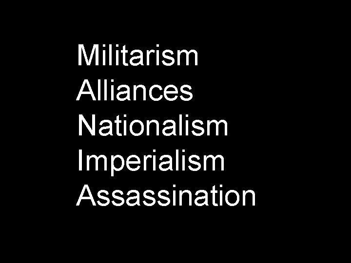 Militarism Alliances Nationalism Imperialism Assassination 