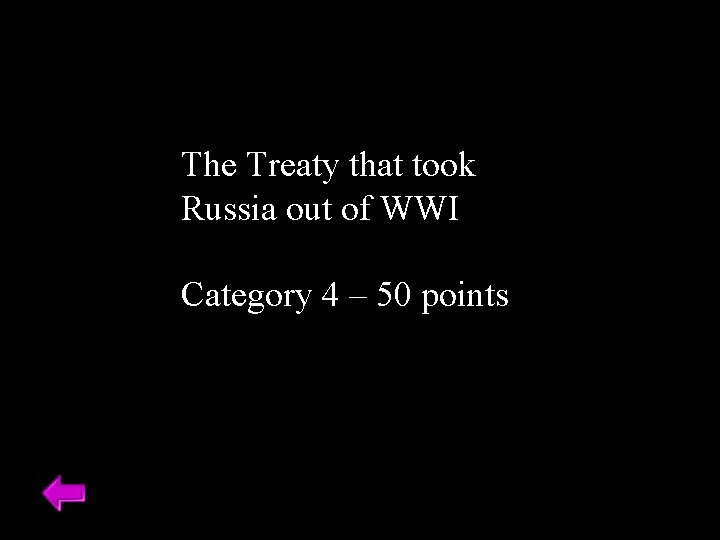The Treaty that took Russia out of WWI Category 4 – 50 points 