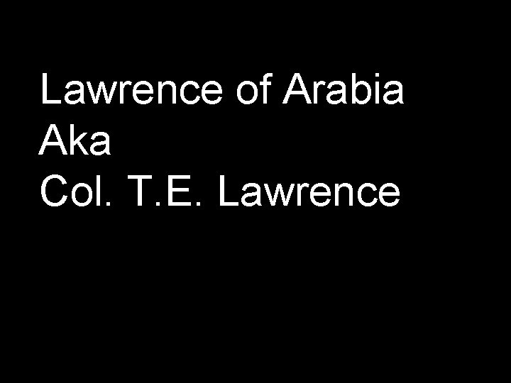 Lawrence of Arabia Aka Col. T. E. Lawrence 
