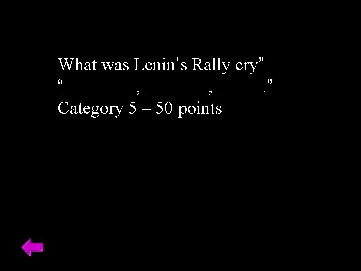 What was Lenin’s Rally cry” “____, _______, _____. ” Category 5 – 50 points
