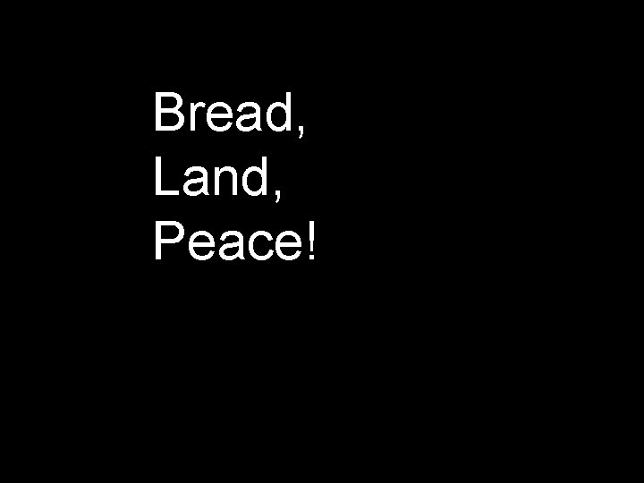Bread, Land, Peace! 