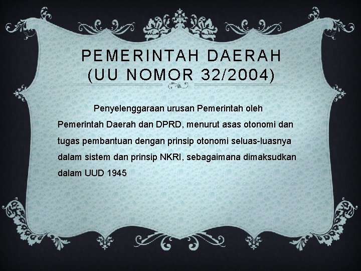 PEMERINTAH DAERAH (UU NOMOR 32/2004) Penyelenggaraan urusan Pemerintah oleh Pemerintah Daerah dan DPRD, menurut