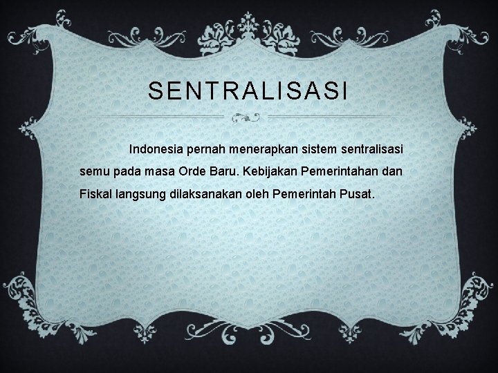 SENTRALISASI Indonesia pernah menerapkan sistem sentralisasi semu pada masa Orde Baru. Kebijakan Pemerintahan dan