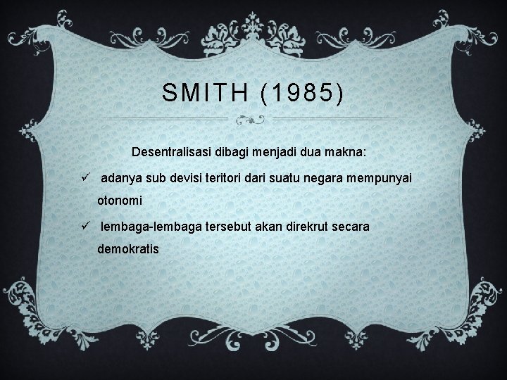 SMITH (1985) Desentralisasi dibagi menjadi dua makna: ü adanya sub devisi teritori dari suatu