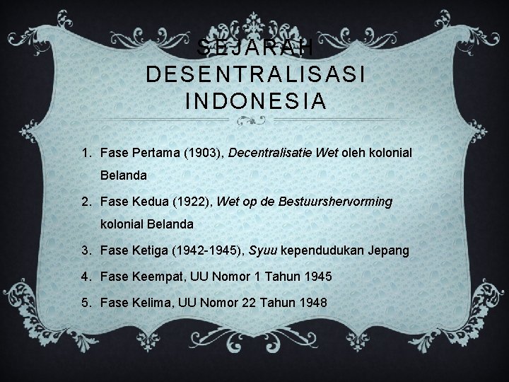 SEJARAH DESENTRALISASI INDONESIA 1. Fase Pertama (1903), Decentralisatie Wet oleh kolonial Belanda 2. Fase