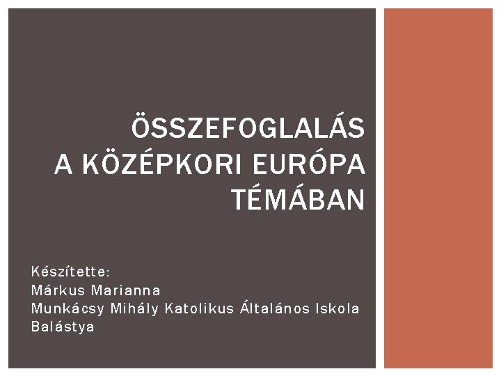 ÖSSZEFOGLALÁS A KÖZÉPKORI EURÓPA TÉMÁBAN Készítette: Márkus Marianna Munkácsy Mihály Katolikus Általános Iskola Balástya