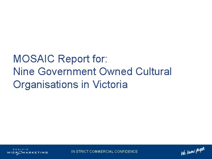 MOSAIC Report for: Nine Government Owned Cultural Organisations in Victoria IN STRICT COMMERCIAL CONFIDENCE