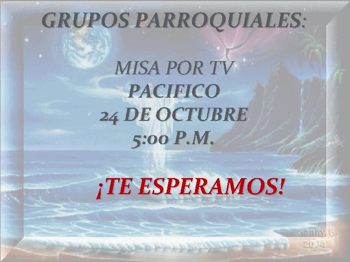 GRUPOS PARROQUIALES: MISA POR TV PACIFICO 24 DE OCTUBRE 5: 00 P. M. ¡TE