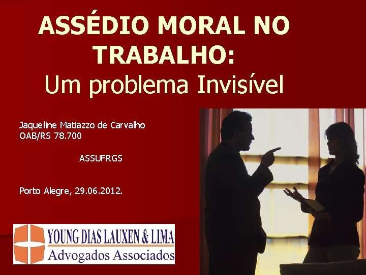 ASSÉDIO MORAL NO TRABALHO: Um problema Invisível Jaqueline Matiazzo de Carvalho OAB/RS 78. 700