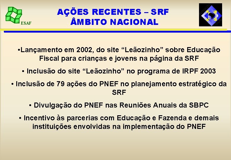 ESAF AÇÕES RECENTES – SRF MBITO NACIONAL • Lançamento em 2002, do site “Leãozinho”