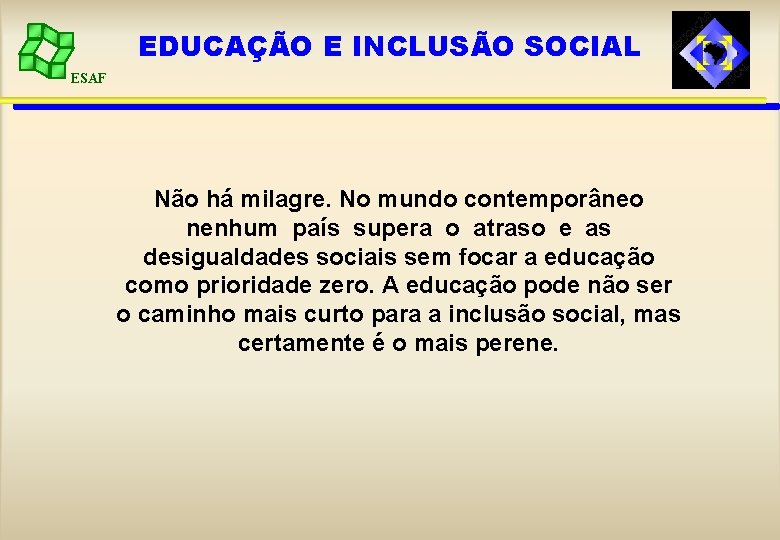 EDUCAÇÃO E INCLUSÃO SOCIAL ESAF Não há milagre. No mundo contemporâneo nenhum país supera EDUCAÇÃO E INCLUSÃO SOCIAL ESAF Não há milagre. No mundo contemporâneo nenhum país supera