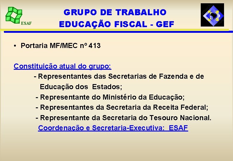 ESAF GRUPO DE TRABALHO EDUCAÇÃO FISCAL - GEF • Portaria MF/MEC nº 413 Constituição