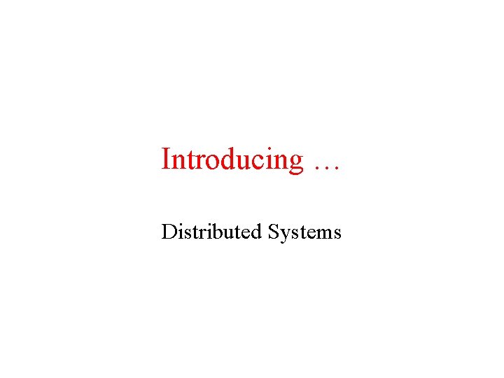 Introducing … Distributed Systems 