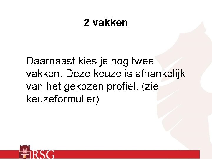 2 vakken Daarnaast kies je nog twee vakken. Deze keuze is afhankelijk van het