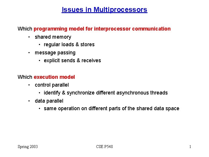 Issues in Multiprocessors Which programming model for interprocessor communication • shared memory • regular