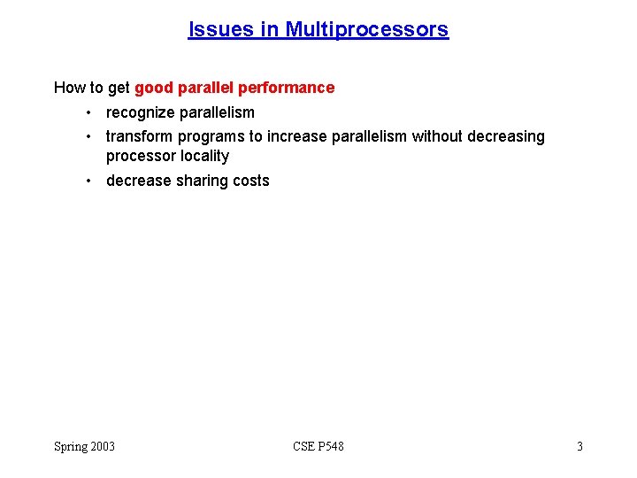 Issues in Multiprocessors How to get good parallel performance • recognize parallelism • transform