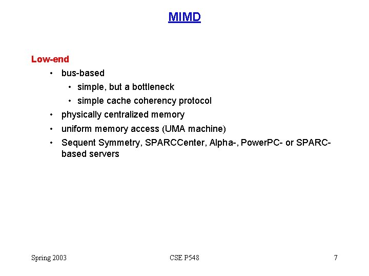 MIMD Low-end • bus-based • simple, but a bottleneck • simple cache coherency protocol