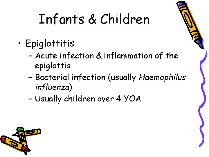 Infants & Children • Epiglottitis – Acute infection & inflammation of the epiglottis –