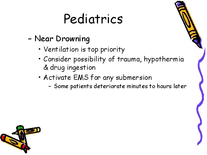 Pediatrics – Near Drowning • Ventilation is top priority • Consider possibility of trauma,