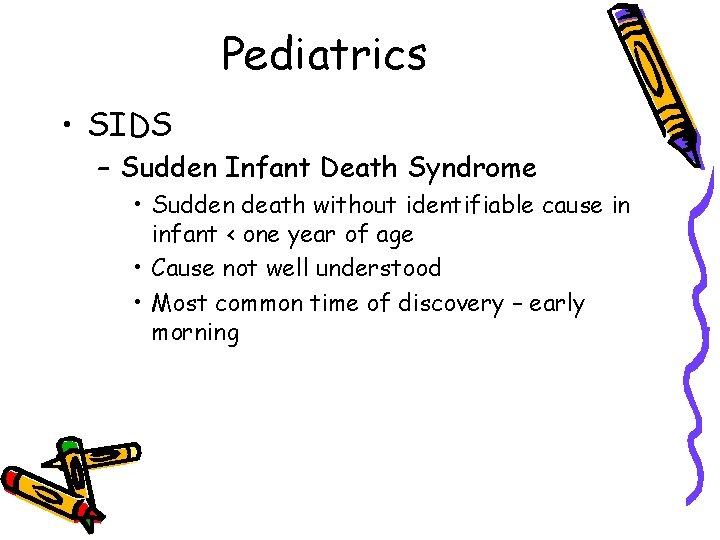 Pediatrics • SIDS – Sudden Infant Death Syndrome • Sudden death without identifiable cause