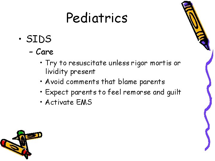 Pediatrics • SIDS – Care • Try to resuscitate unless rigor mortis or lividity