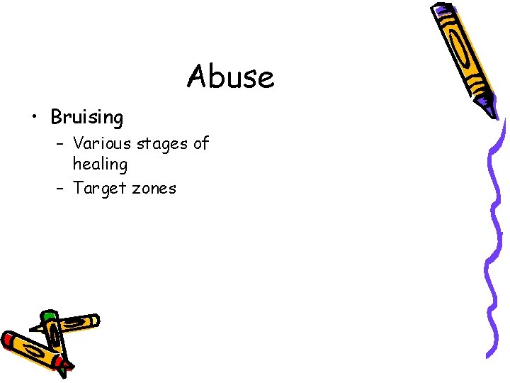 Abuse • Bruising – Various stages of healing – Target zones 