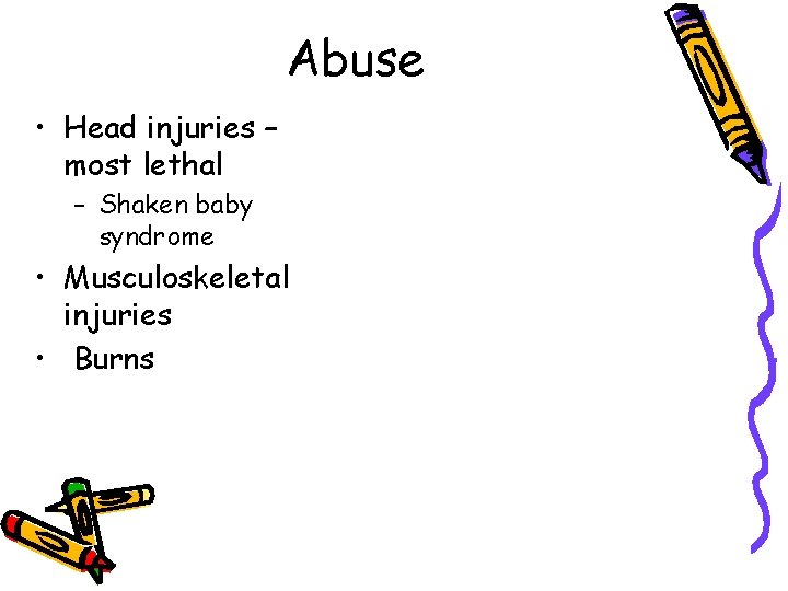 Abuse • Head injuries – most lethal – Shaken baby syndrome • Musculoskeletal injuries