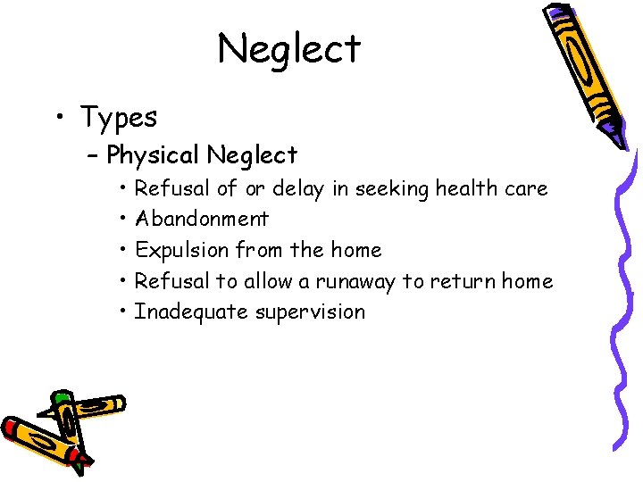 Neglect • Types – Physical Neglect • • • Refusal of or delay in