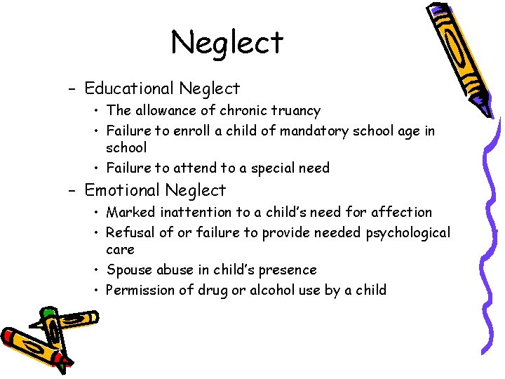 Neglect – Educational Neglect • The allowance of chronic truancy • Failure to enroll