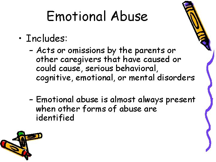 Emotional Abuse • Includes: – Acts or omissions by the parents or other caregivers