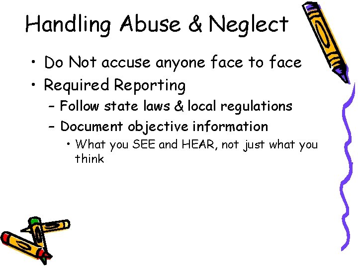 Handling Abuse & Neglect • Do Not accuse anyone face to face • Required