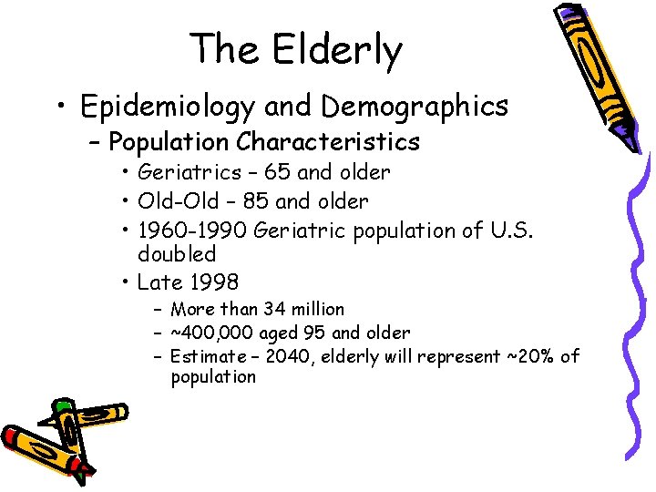 The Elderly • Epidemiology and Demographics – Population Characteristics • Geriatrics – 65 and