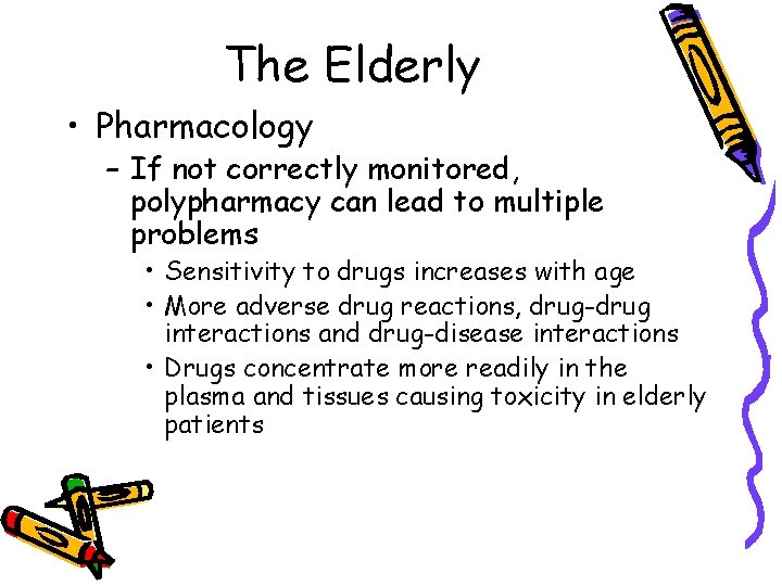 The Elderly • Pharmacology – If not correctly monitored, polypharmacy can lead to multiple