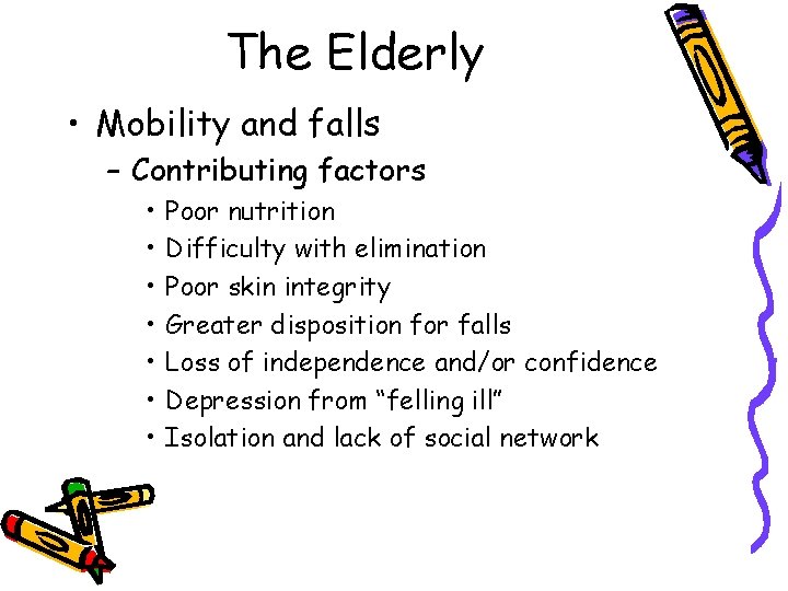 The Elderly • Mobility and falls – Contributing factors • • Poor nutrition Difficulty