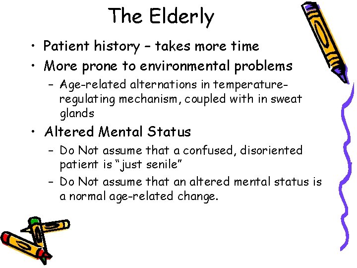 The Elderly • Patient history – takes more time • More prone to environmental