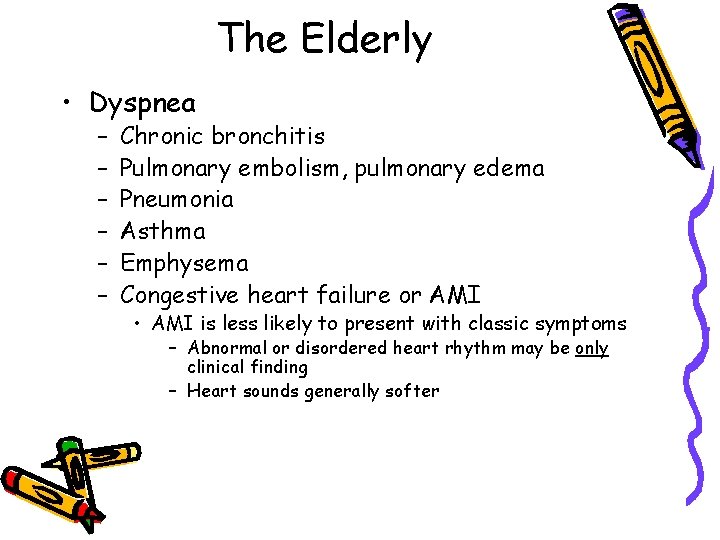 The Elderly • Dyspnea – – – Chronic bronchitis Pulmonary embolism, pulmonary edema Pneumonia