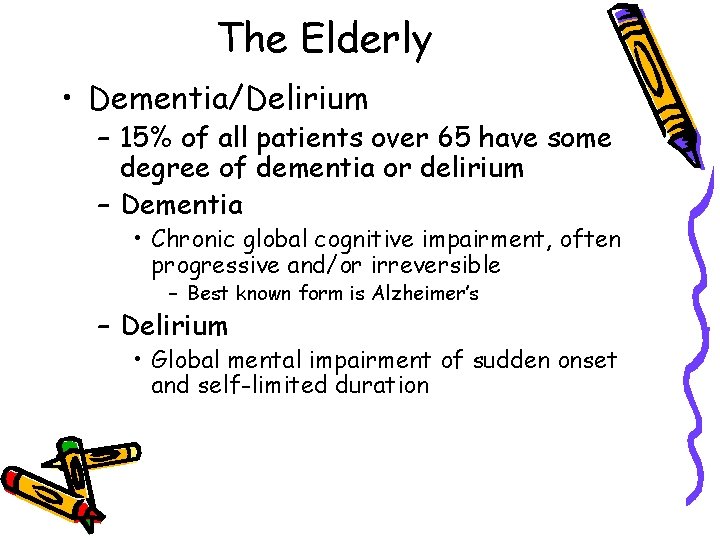 The Elderly • Dementia/Delirium – 15% of all patients over 65 have some degree