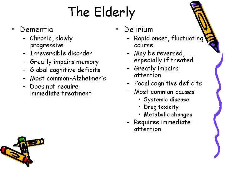 The Elderly • Dementia – Chronic, slowly progressive – Irreversible disorder – Greatly impairs