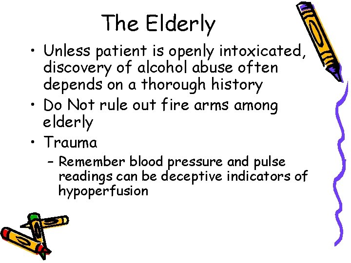 The Elderly • Unless patient is openly intoxicated, discovery of alcohol abuse often depends